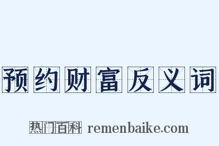 预约财富反义词是什么意思的图片
